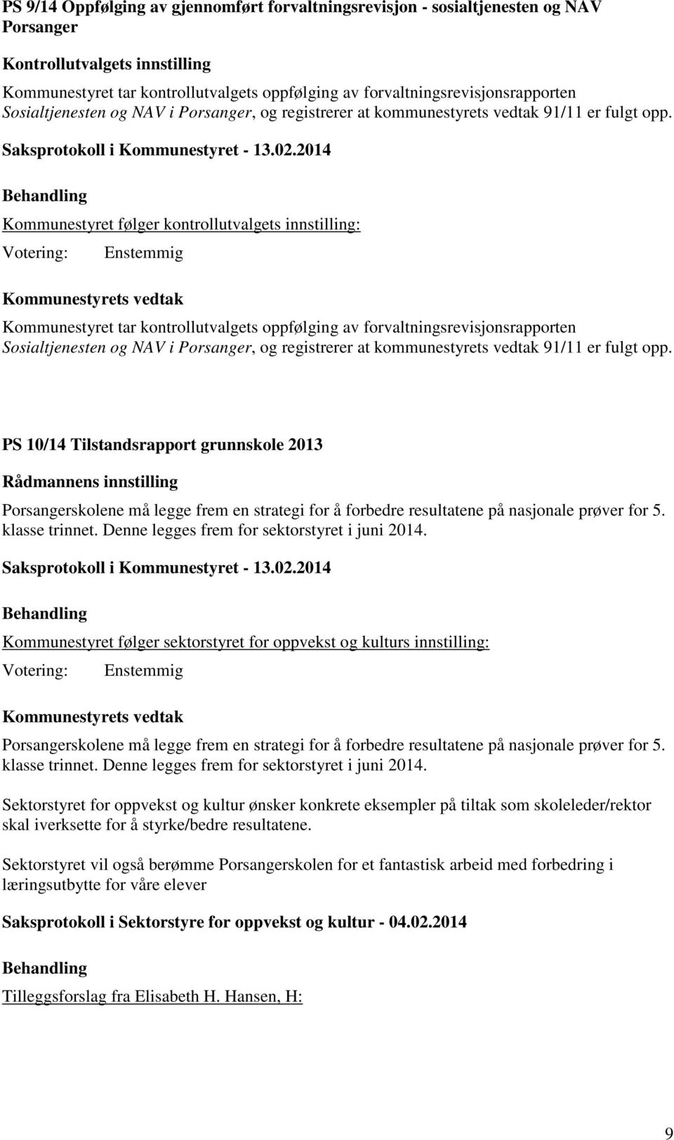 Kommunestyret følger kontrollutvalgets innstilling: Kommunestyret tar kontrollutvalgets oppfølging av  PS 10/14 Tilstandsrapport grunnskole 2013 Rådmannens innstilling Porsangerskolene må legge frem