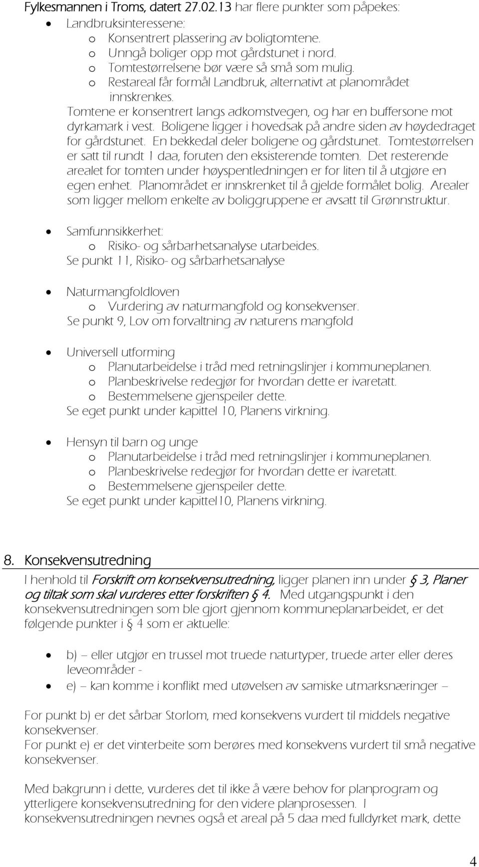 Bligene ligger i hvedsak på andre siden av høydedraget fr gårdstunet. En bekkedal deler bligene g gårdstunet. Tmtestørrelsen er satt til rundt 1 daa, fruten den eksisterende tmten.