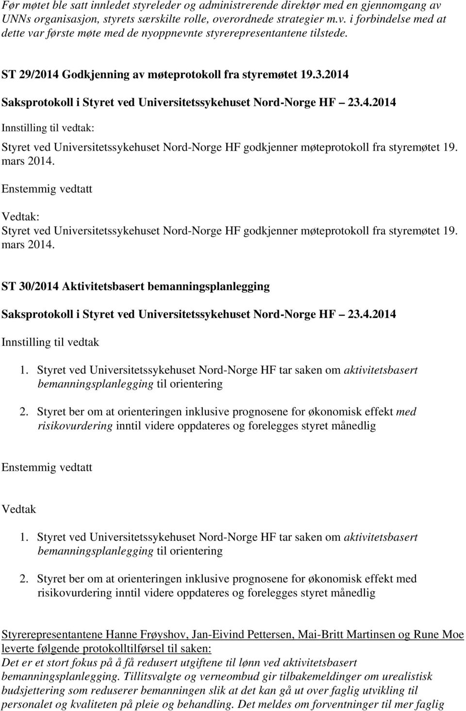 Styret ved Universitetssykehuset Nord-Norge HF godkjenner møteprotokoll fra styremøtet 19. mars 2014. ST 30/2014 Aktivitetsbasert bemanningsplanlegging Innstilling til vedtak 1.