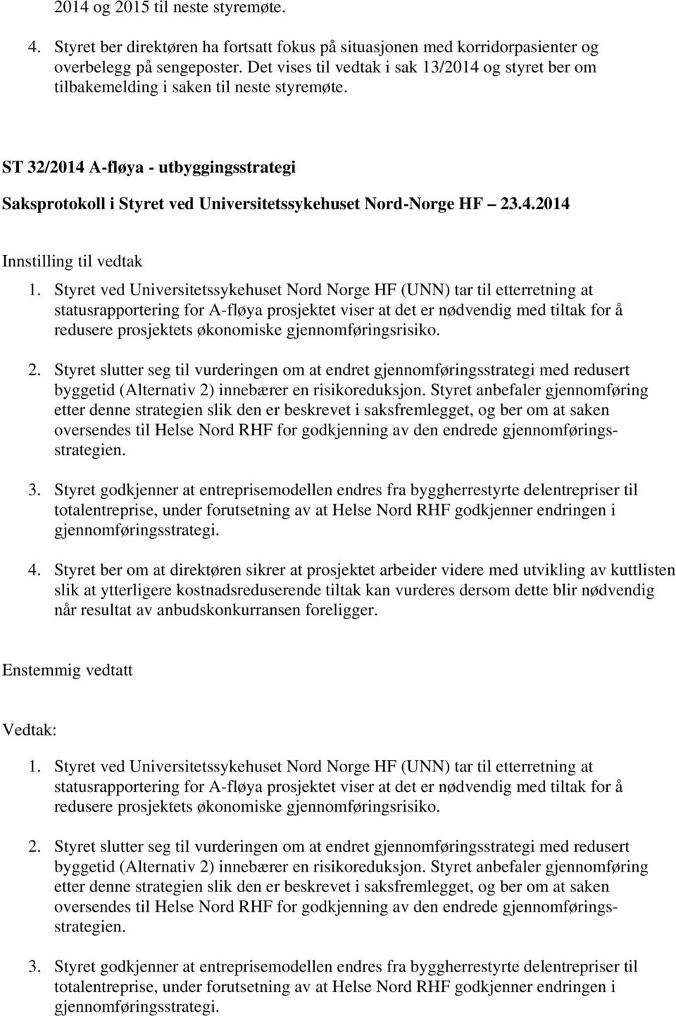 Styret ved Universitetssykehuset Nord Norge HF (UNN) tar til etterretning at statusrapportering for A-fløya prosjektet viser at det er nødvendig med tiltak for å redusere prosjektets økonomiske