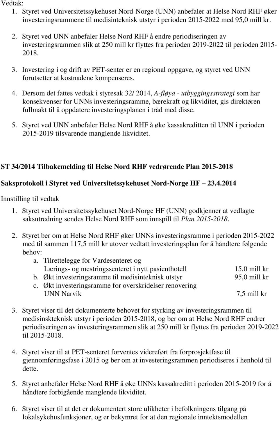 Investering i og drift av PET-senter er en regional oppgave, og styret ved UNN forutsetter at kostnadene kompenseres. 4.