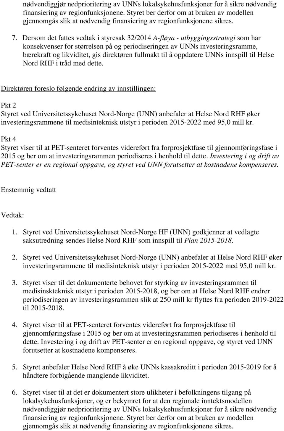 Dersom det fattes vedtak i styresak 32/2014 A-fløya - utbyggingsstrategi som har konsekvenser for størrelsen på og periodiseringen av UNNs investeringsramme, bærekraft og likviditet, gis direktøren