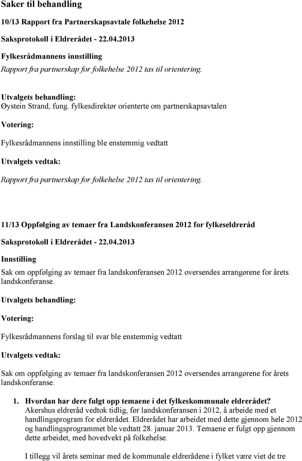 fylkesdirektør orienterte om partnerskapsavtalen Votering: Fylkesrådmannens innstilling ble enstemmig vedtatt Utvalgets vedtak: Rapport fra partnerskap for folkehelse 2012 tas til orientering.