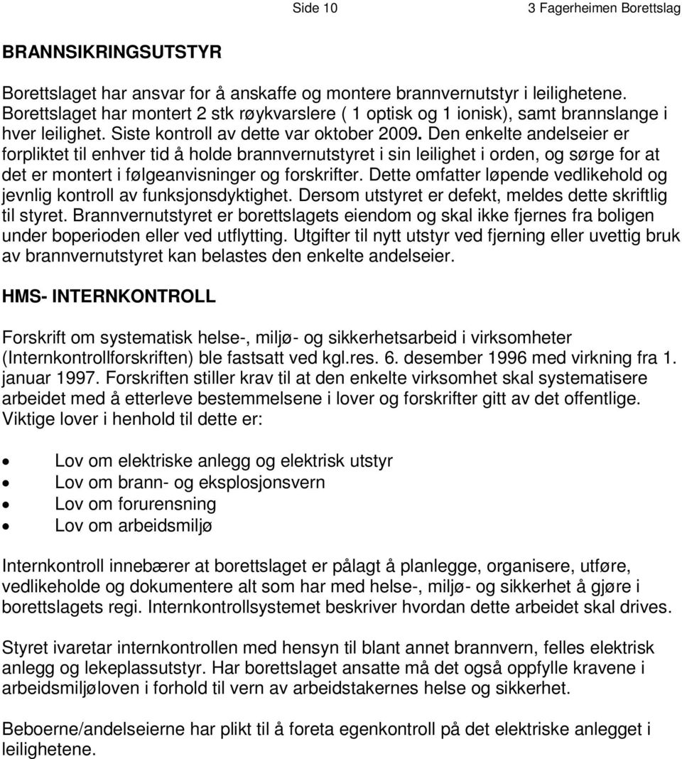 Den d e t t enkelte e v a r andelseier o k t o b e r er 2 0 0 9 forpliktet til enhver tid å holde brannvernutstyret i sin leilighet i orden, og sørge for at det er montert i følgeanvisninger og