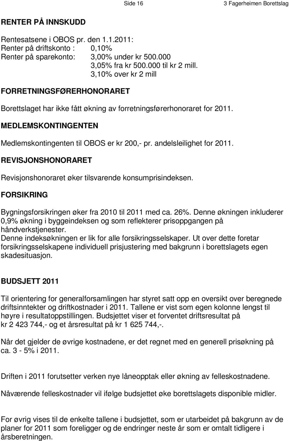 3,10% over kr 2 m ill F O R R E T N I N G S F Ø R E R H O N O R A R E T Borettslaget har ikke fått økning av forretningsførerhonoraret for 2011.