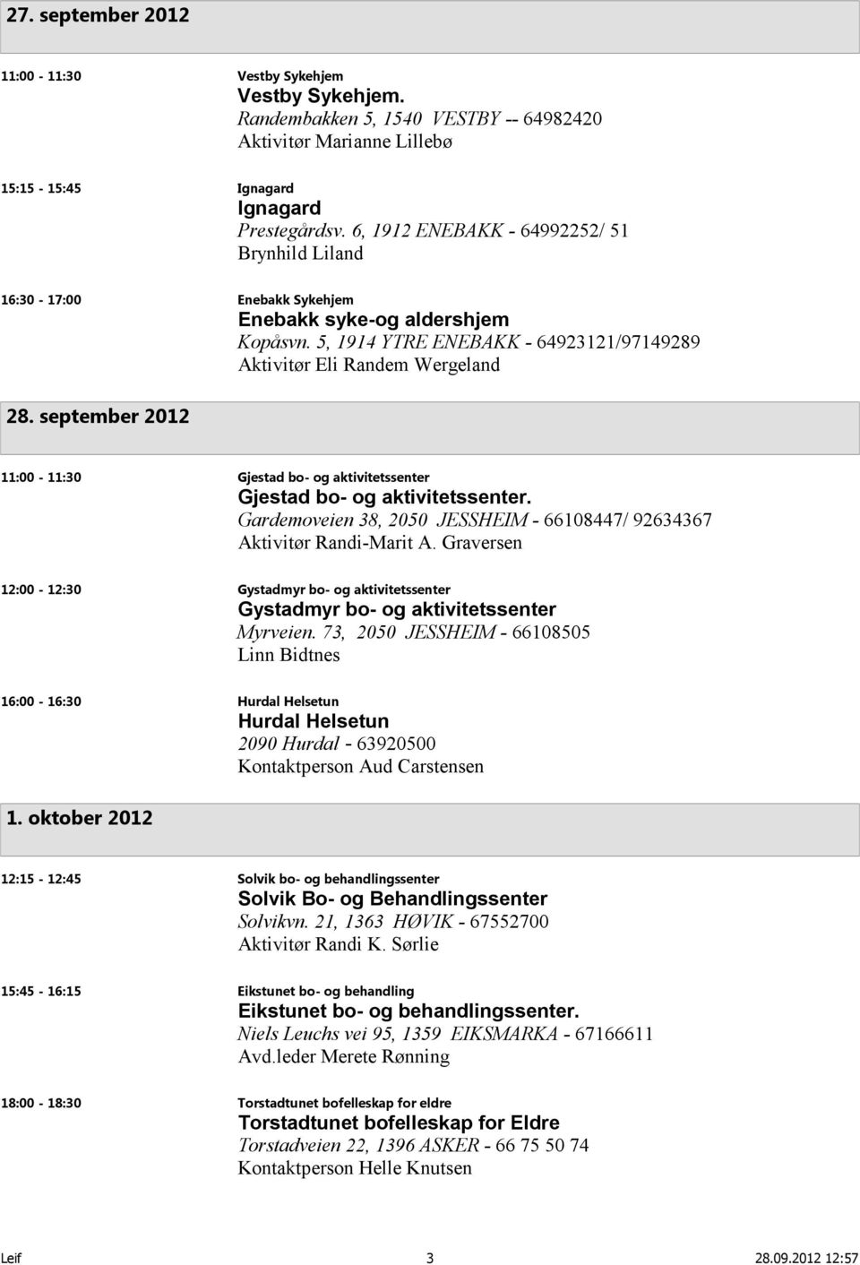 september 2012 11:00-11:30 Gjestad bo- og aktivitetssenter Gjestad bo- og aktivitetssenter. Gardemoveien 38, 2050 JESSHEIM - 66108447/ 92634367 Aktivitør Randi-Marit A.