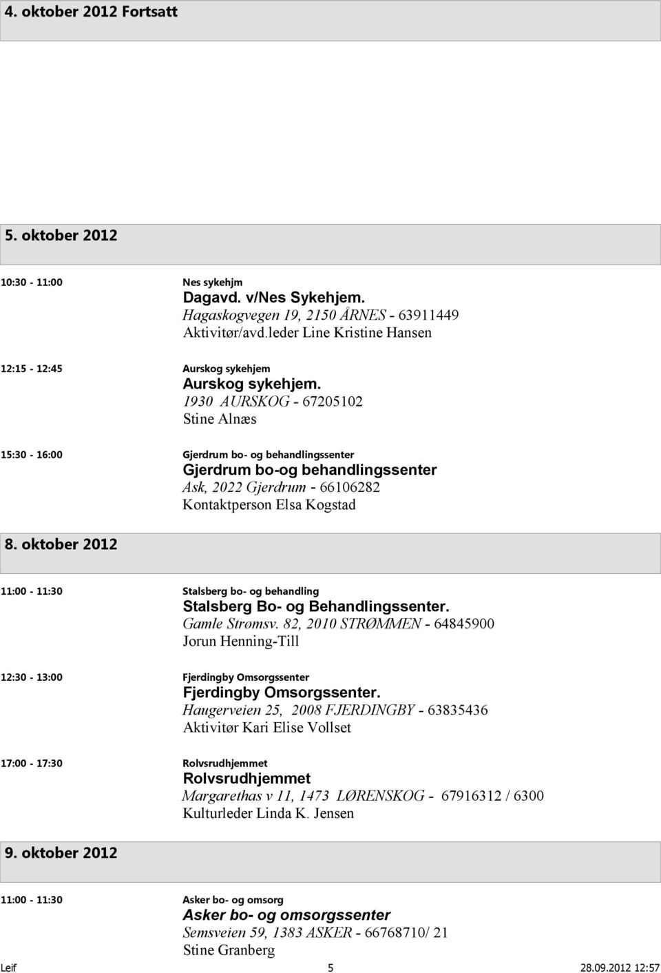 1930 AURSKOG - 67205102 Stine Alnæs 15:30-16:00 Gjerdrum bo- og behandlingssenter Gjerdrum bo-og behandlingssenter Ask, 2022 Gjerdrum - 66106282 Kontaktperson Elsa Kogstad 8.