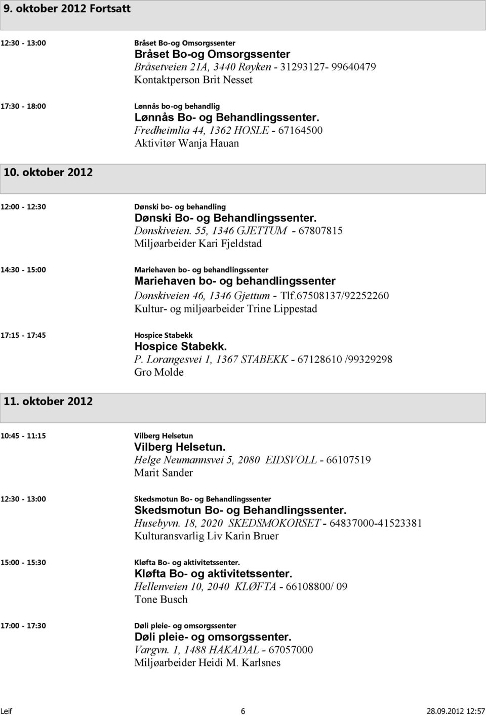 Dønskiveien. 55, 1346 GJETTUM - 67807815 Miljøarbeider Kari Fjeldstad 14:30-15:00 Mariehaven bo- og behandlingssenter Mariehaven bo- og behandlingssenter Dønskiveien 46, 1346 Gjettum - Tlf.