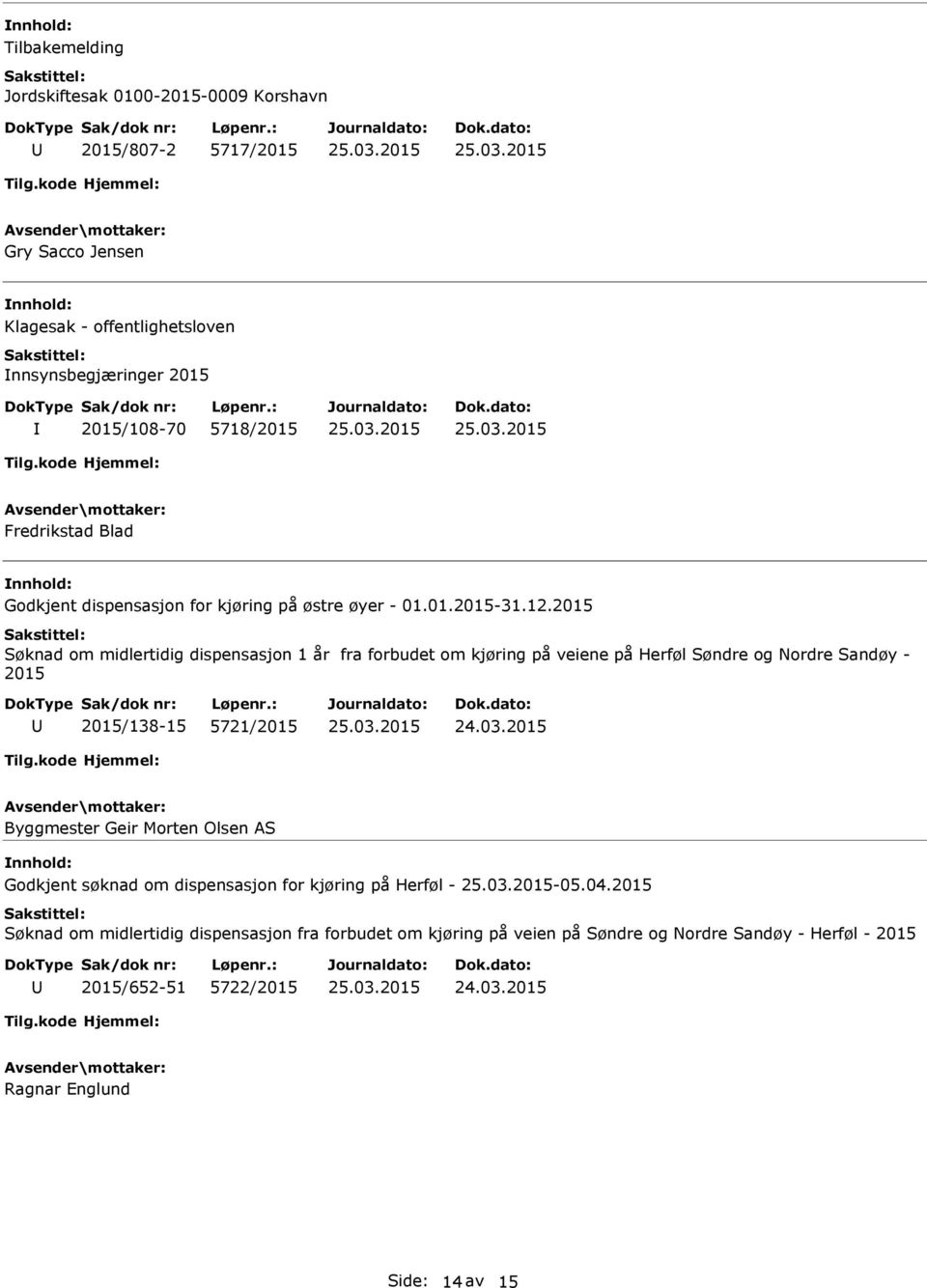 2015 Søknad om midlertidig dispensasjon 1 år fra forbudet om kjøring på veiene på Herføl Søndre og Nordre Sandøy - 2015 2015/138-15 5721/2015 Byggmester Geir