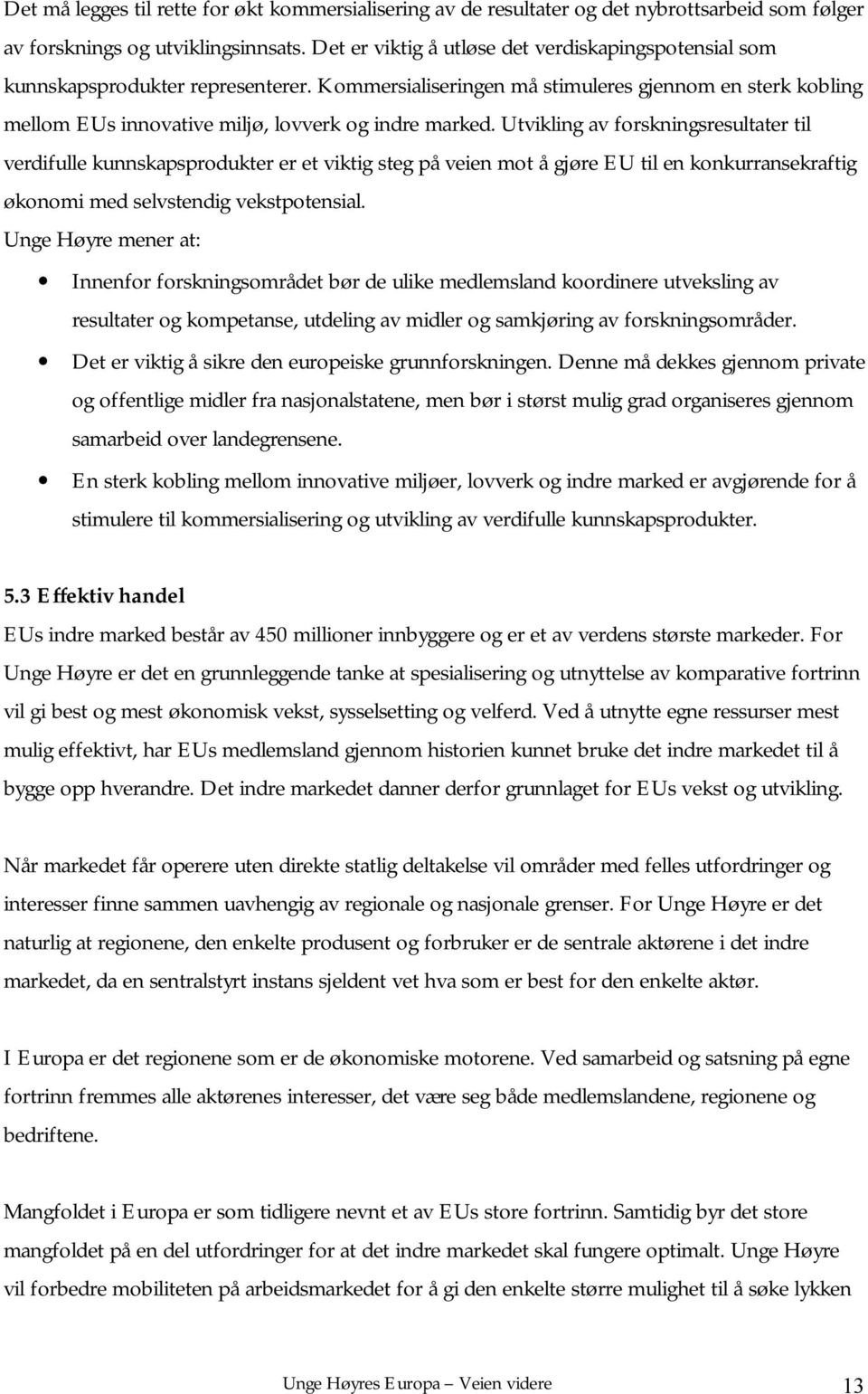 Utvikling av forskningsresultater til verdifulle kunnskapsprodukter er et viktig steg på veien mot å gjøre EU til en konkurransekraftig økonomi med selvstendig vekstpotensial.