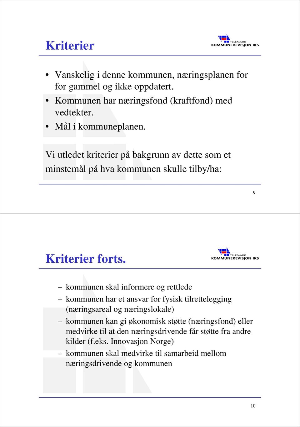 kommunen skal informere og rettlede kommunen har et ansvar for fysisk tilrettelegging (næringsareal og næringslokale) kommunen kan gi økonomisk støtte