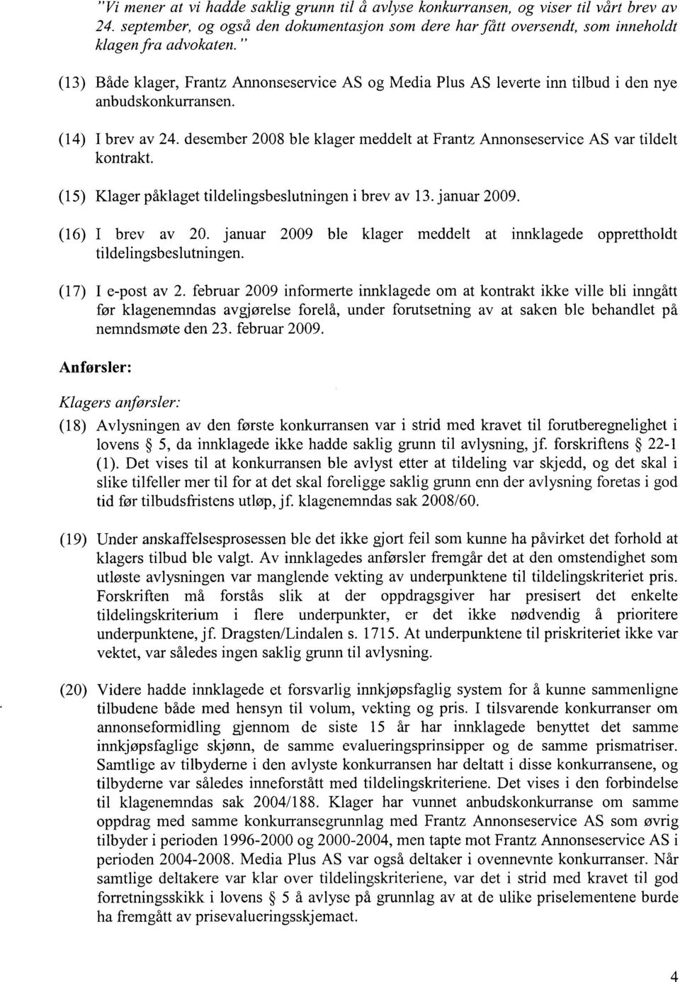 desember 2008 ble klager meddelt at Frantz Annonseservice AS var tildelt kontrakt. (15) Klager påklaget tildelingsbeslutningen i brev av 13. januar 2009. (16) I brev av 20.