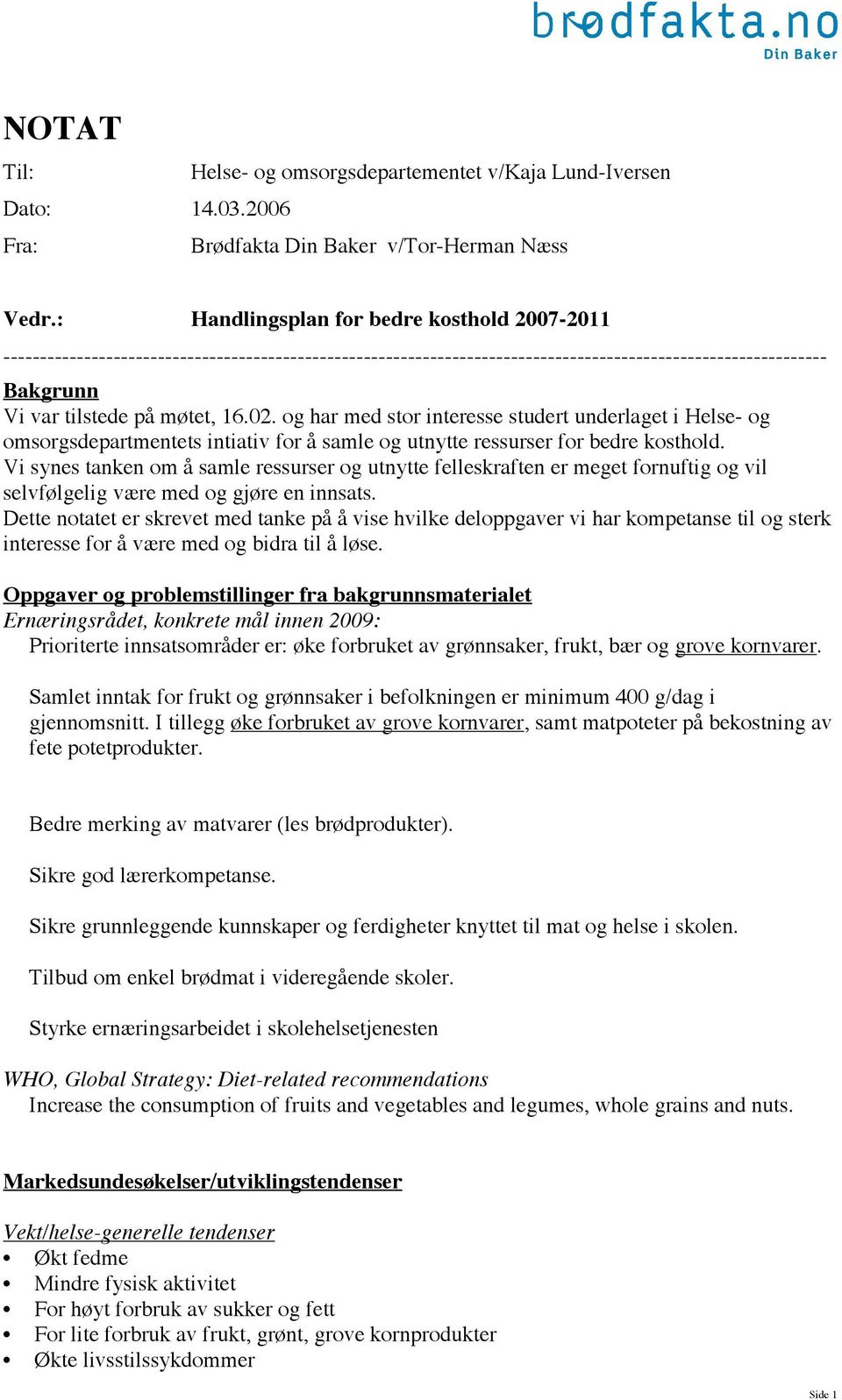 og har med stor interesse studert underlaget i Helse- og omsorgsdepartmentets intiativ for å samle og utnytte ressurser for bedre kosthold.