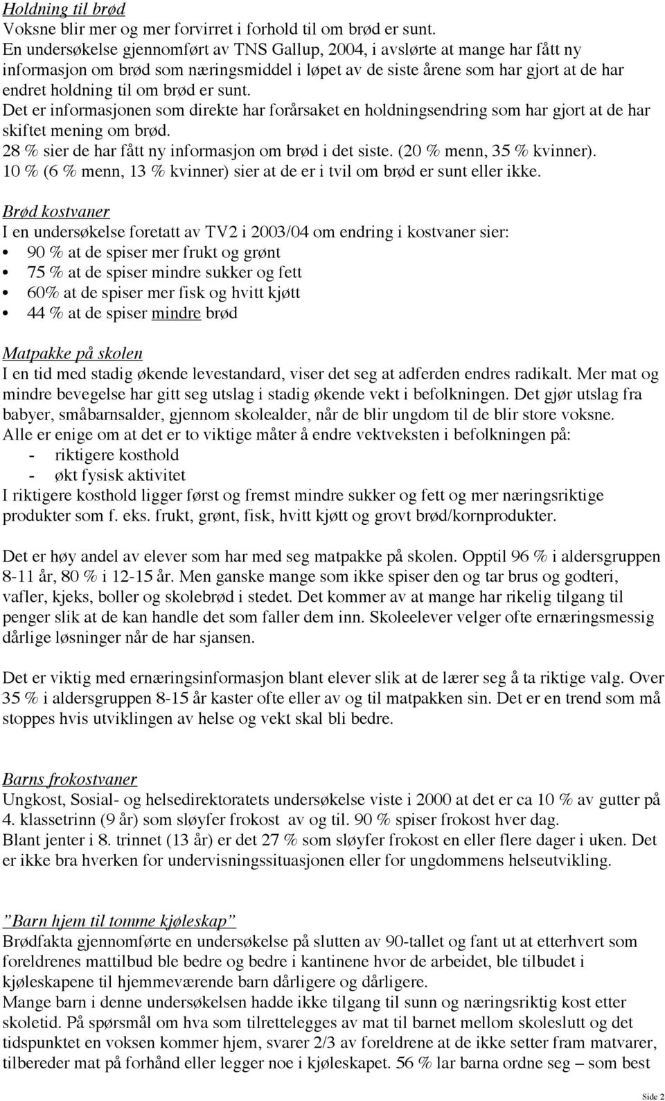 sunt. Det er informasjonen som direkte har forårsaket en holdningsendring som har gjort at de har skiftet mening om brød. 28 % sier de har fått ny informasjon om brød i det siste.