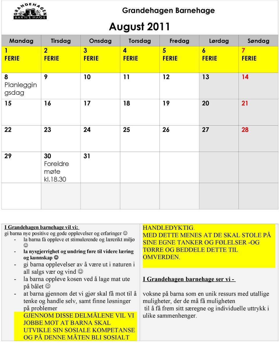 og kunnskap - gi barna opplevelser av å være ut i naturen i all salgs vær og vind la barna oppleve kosen ved å lage mat ute på bålet at barna gjennom det vi gjør skal få mot til å tenke og handle