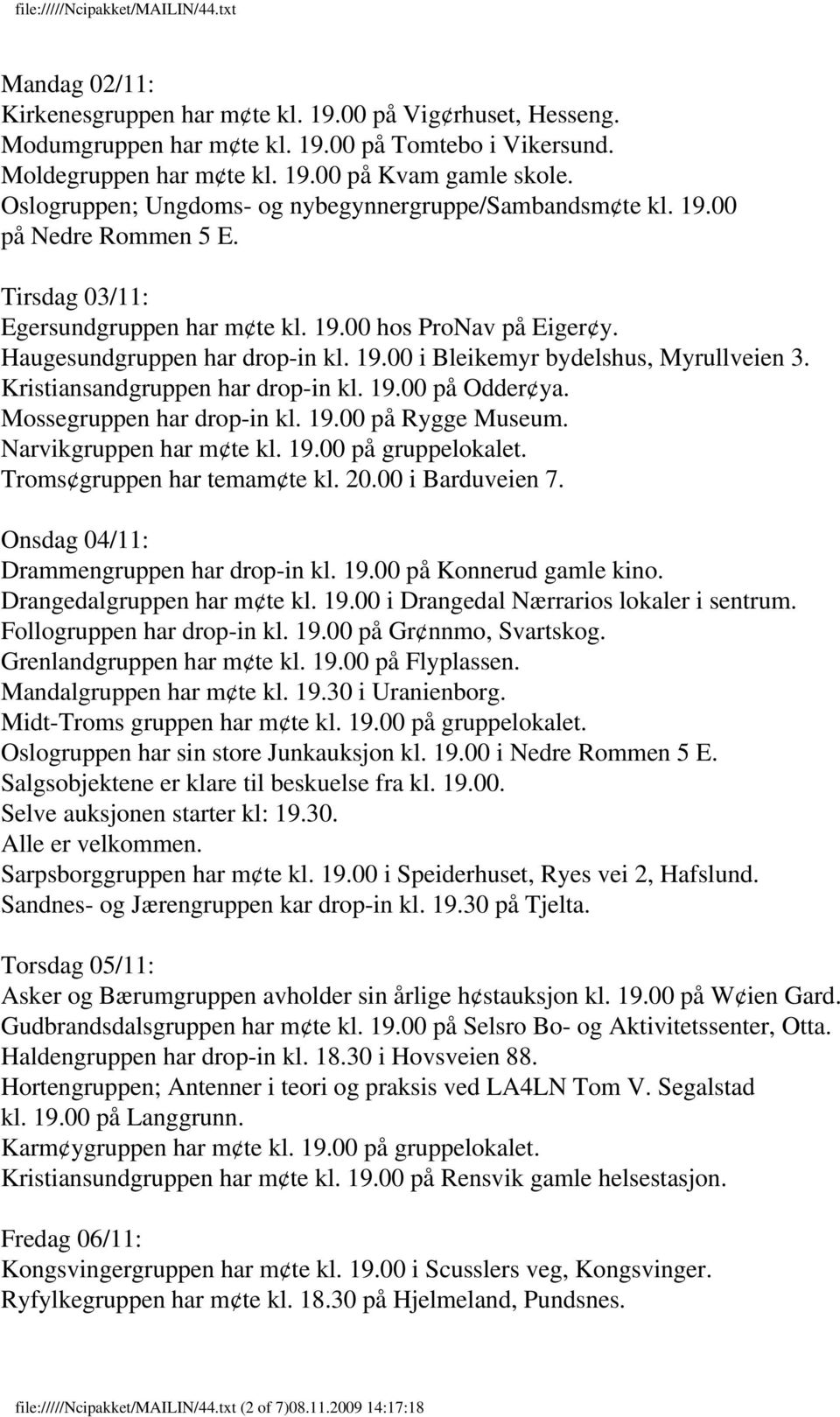 Kristiansandgruppen har drop-in kl. 19.00 på Odder ya. Mossegruppen har drop-in kl. 19.00 på Rygge Museum. Narvikgruppen har m te kl. 19.00 på gruppelokalet. Troms gruppen har temam te kl. 20.