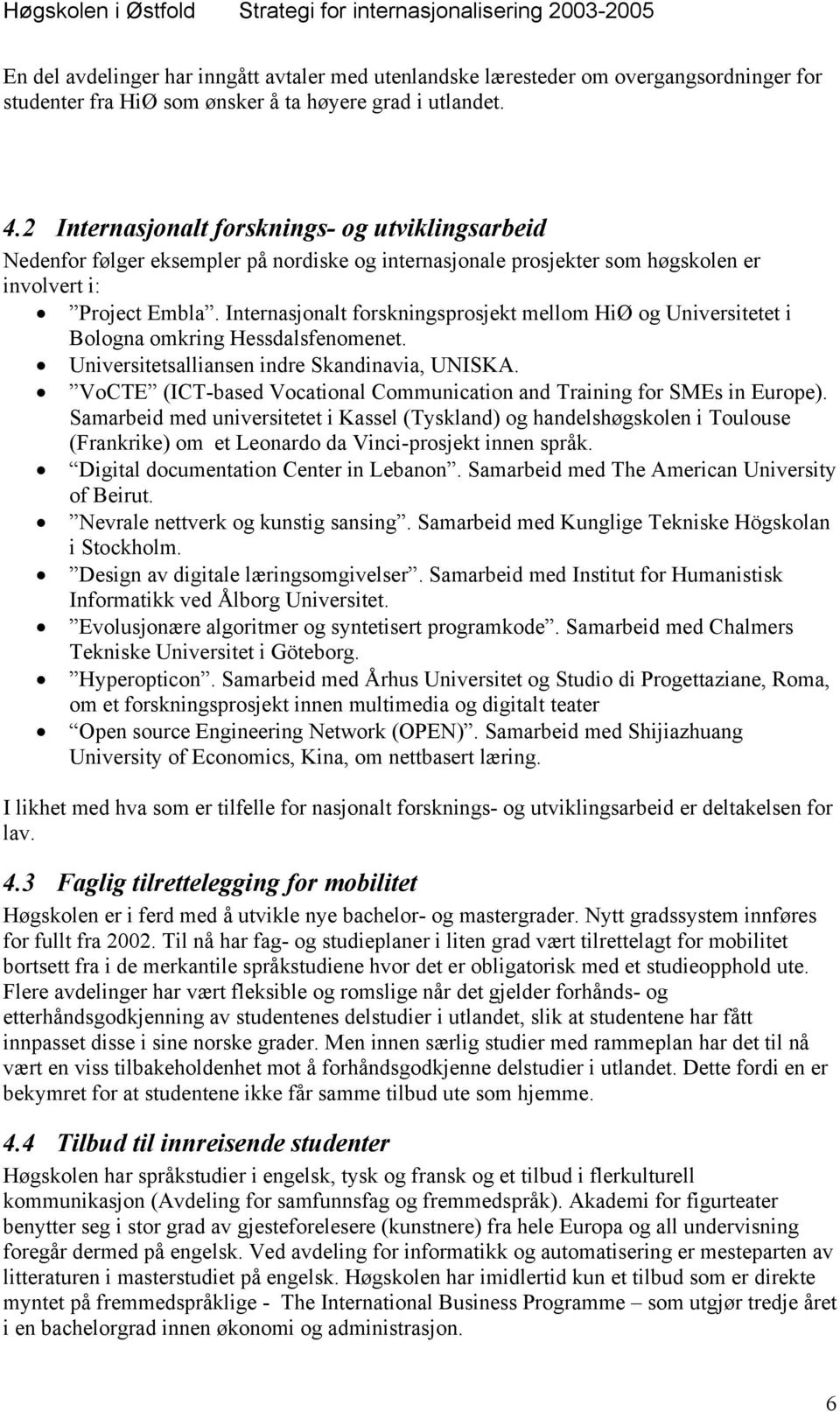 Internasjonalt forskningsprosjekt mellom HiØ og Universitetet i Bologna omkring Hessdalsfenomenet. Universitetsalliansen indre Skandinavia, UNISKA.