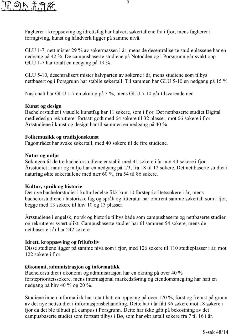 GLU 1-7 har totalt en nedgang på 19 %. GLU 5-10, desentralisert mister halvparten av søkerne i år, mens studiene som tilbys nettbasert og i Porsgrunn har stabile søkertall.