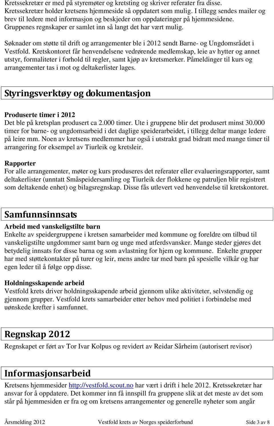 Søknader om støtte til drift og arrangementer ble i 2012 sendt Barne- og Ungdomsrådet i Vestfold.