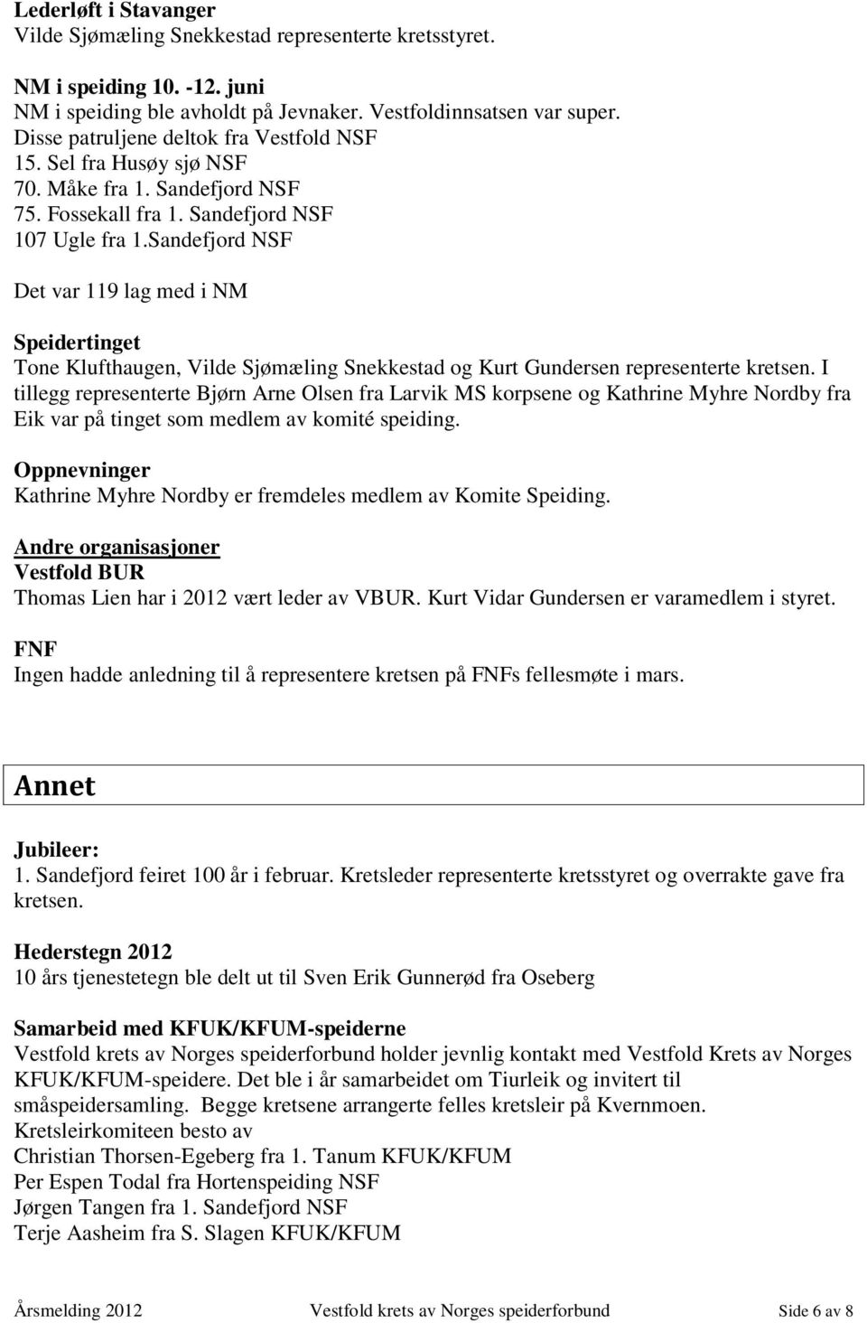 Sandefjord NSF Det var 119 lag med i NM Speidertinget Tone Klufthaugen, Vilde Sjømæling Snekkestad og Kurt Gundersen representerte kretsen.