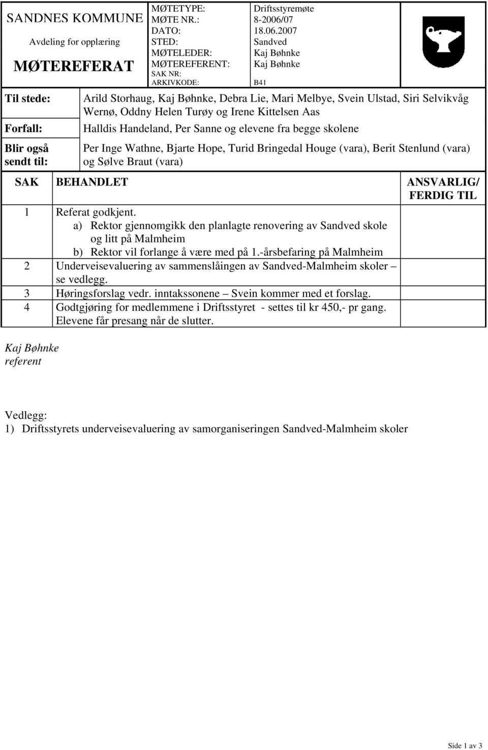 2007 Avdeling for opplæring STED: Sandved MØTELEDER: Kaj Bøhnke MØTEREFERENT: Kaj Bøhnke SANDNES KOMMUNE MØTEREFERAT Til stede: Forfall: Blir også sendt til: SAK NR: ARKIVKODE: B41 Arild Storhaug,