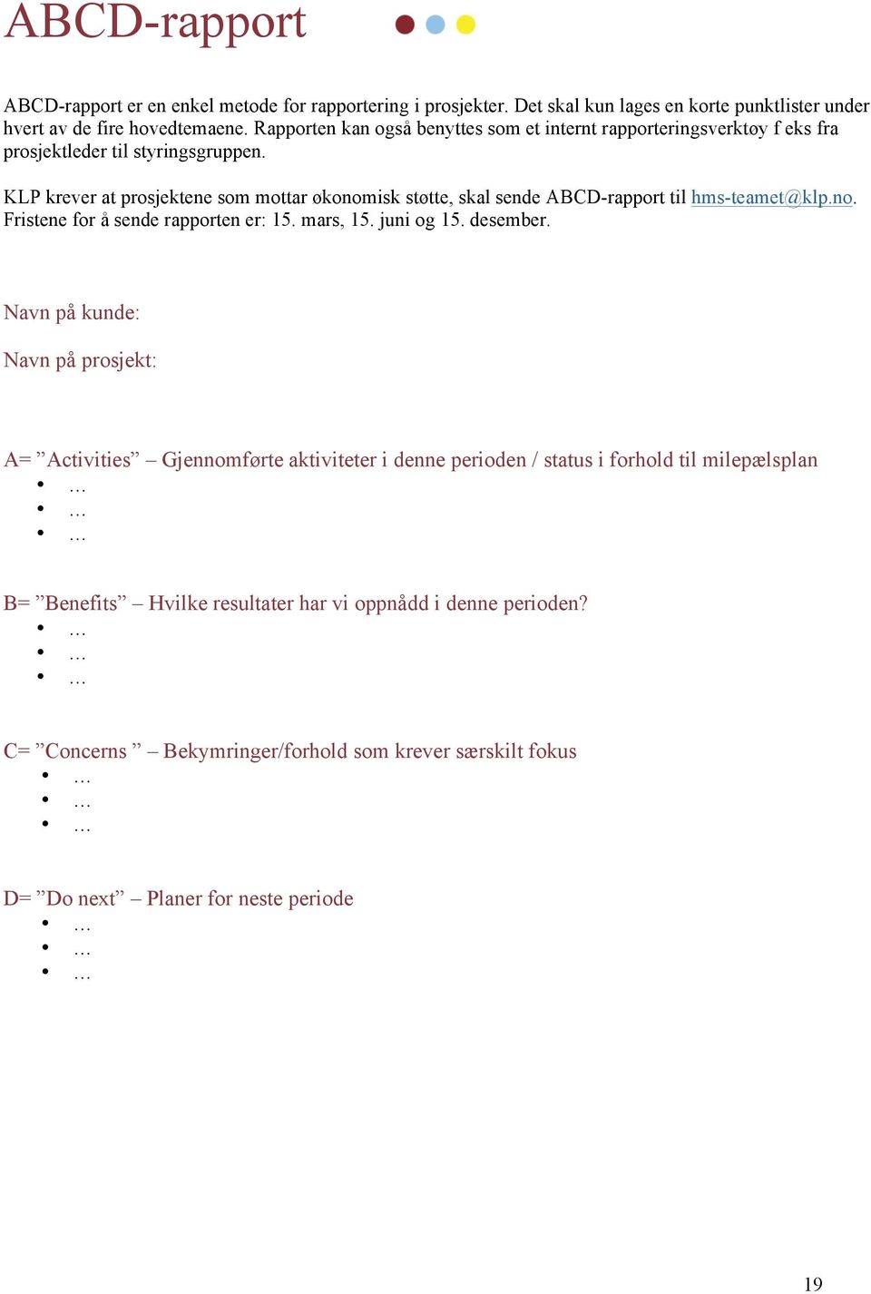 KLP krever at prosjektene som mottar økonomisk støtte, skal sende ABCD-rapport til hms-teamet@klp.no. Fristene for å sende rapporten er: 15. mars, 15. juni og 15. desember.