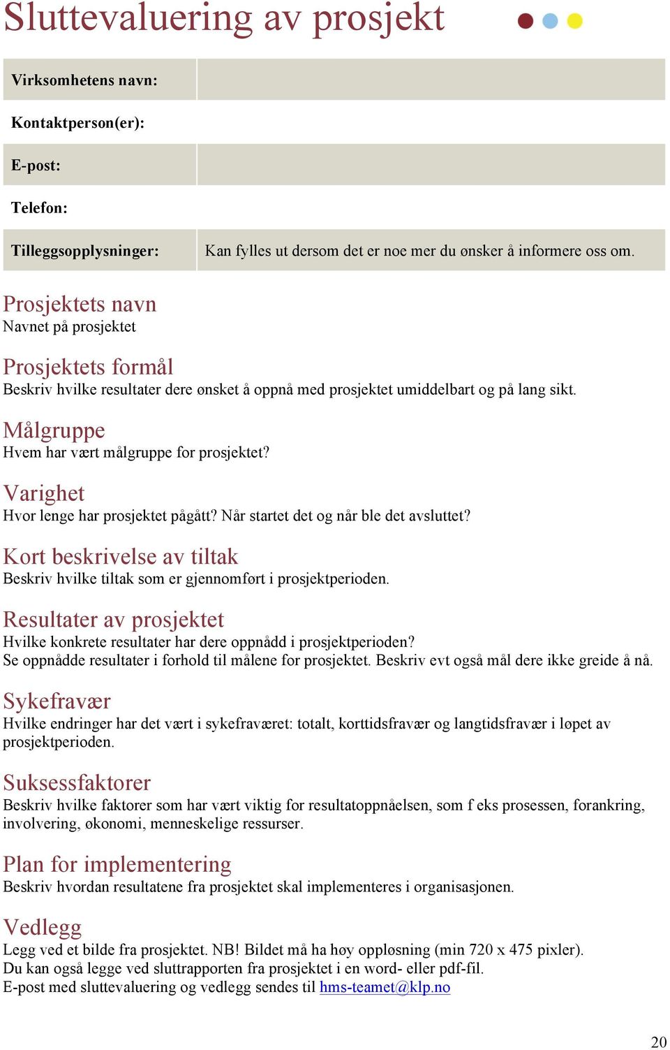 Varighet Hvor lenge har prosjektet pågått? Når startet det og når ble det avsluttet? Kort beskrivelse av tiltak Beskriv hvilke tiltak som er gjennomført i prosjektperioden.