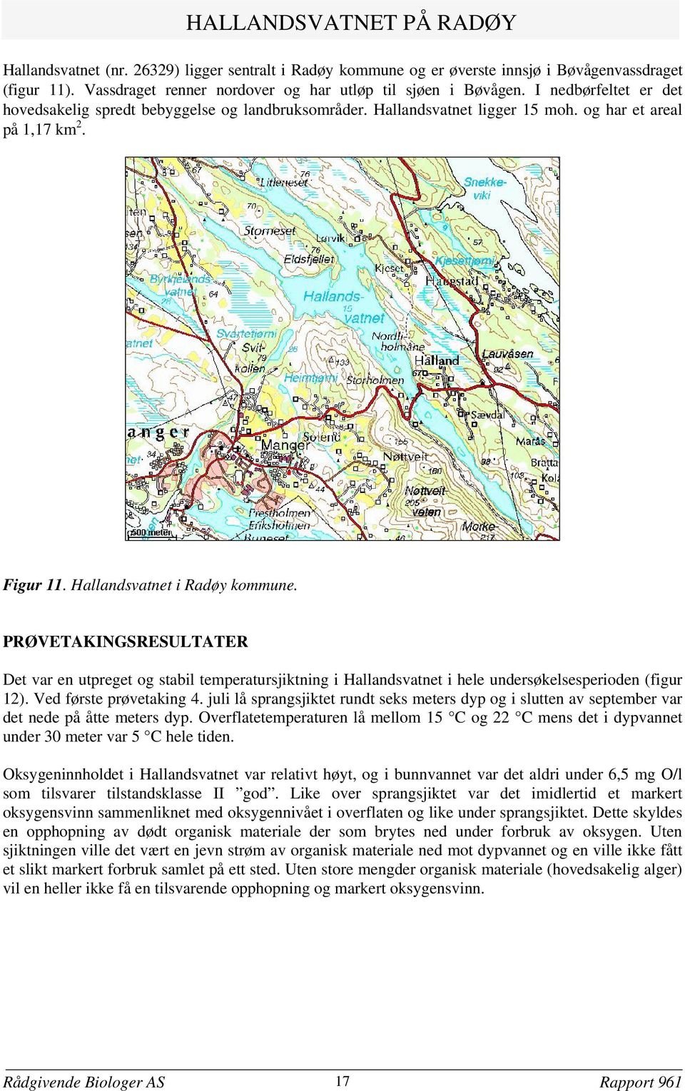 PRØVETAKINGSRESULTATER Det var en utpreget og stabil temperatursjiktning i Hallandsvatnet i hele undersøkelsesperioden (figur 12). Ved første prøvetaking 4.