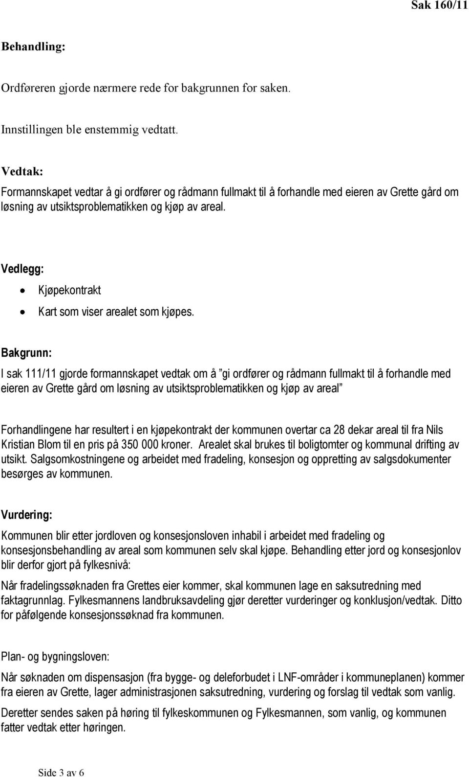 Vedlegg: Kjøpekontrakt Kart som viser arealet som kjøpes.