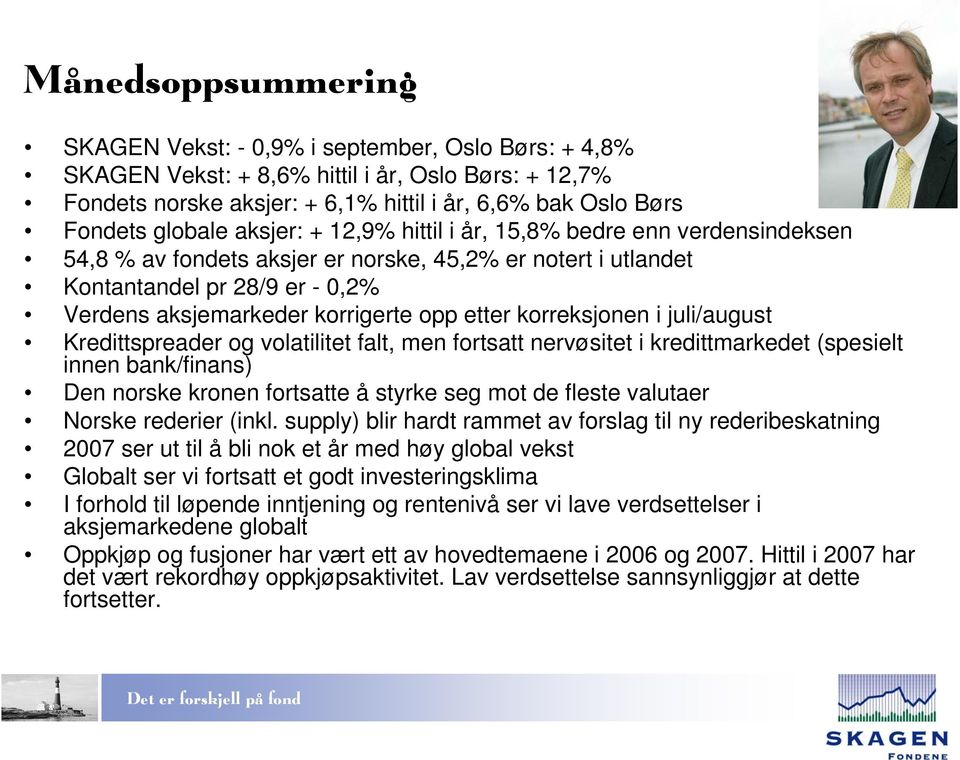 etter korreksjonen i juli/august Kredittspreader og volatilitet falt, men fortsatt nervøsitet i kredittmarkedet (spesielt innen bank/finans) Den norske kronen fortsatte å styrke seg mot de fleste