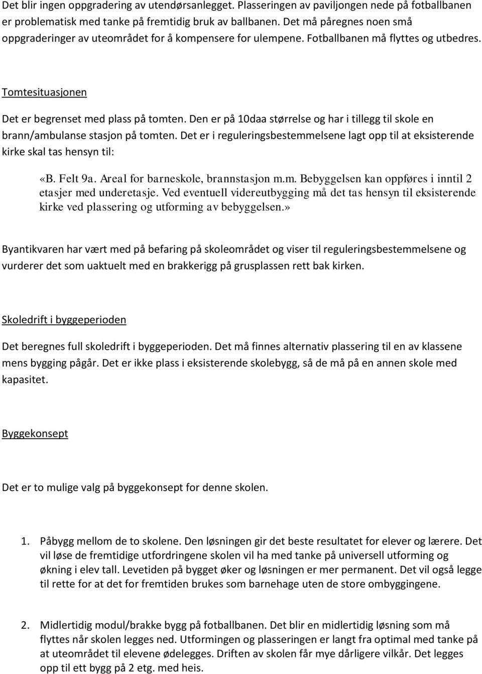 Den er på 10daa størrelse og har i tillegg til skole en brann/ambulanse stasjon på tomten. Det er i reguleringsbestemmelsene lagt opp til at eksisterende kirke skal tas hensyn til: «B. Felt 9a.