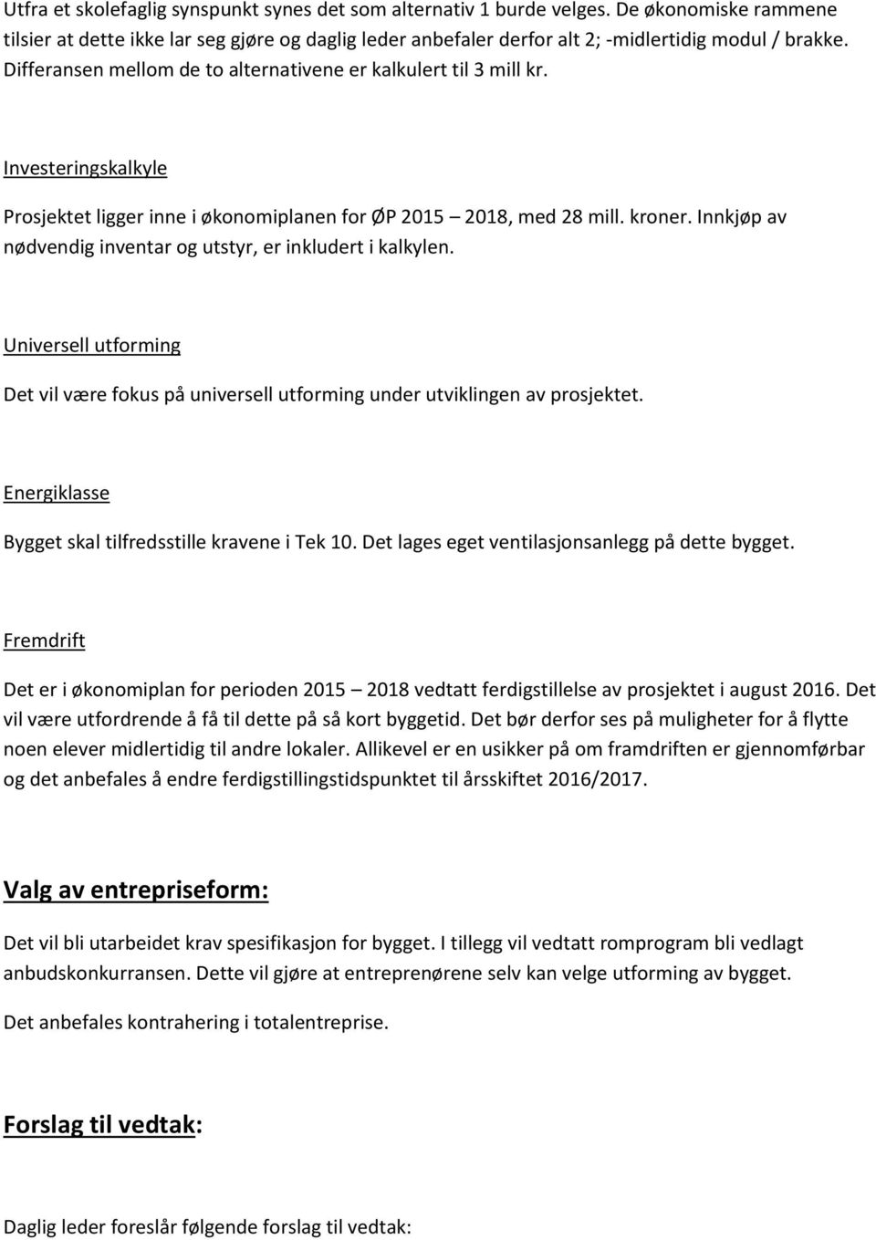 Innkjøp av nødvendig inventar og utstyr, er inkludert i kalkylen. Universell utforming Det vil være fokus på universell utforming under utviklingen av prosjektet.