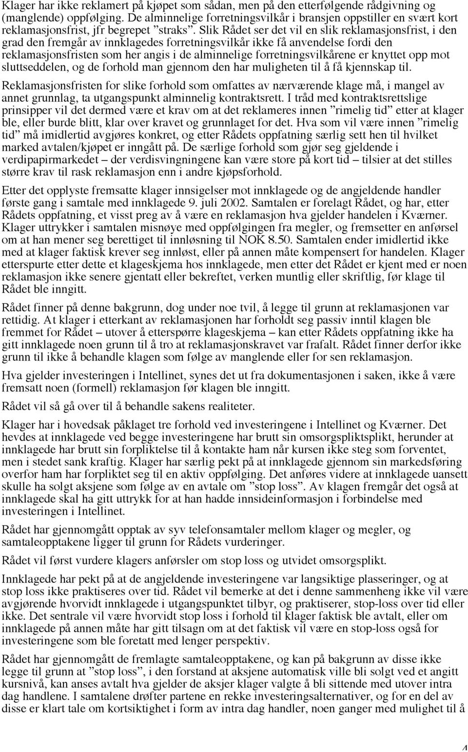 Slik Rådet ser det vil en slik reklamasjonsfrist, i den grad den fremgår av innklagedes forretningsvilkår ikke få anvendelse fordi den reklamasjonsfristen som her angis i de alminnelige