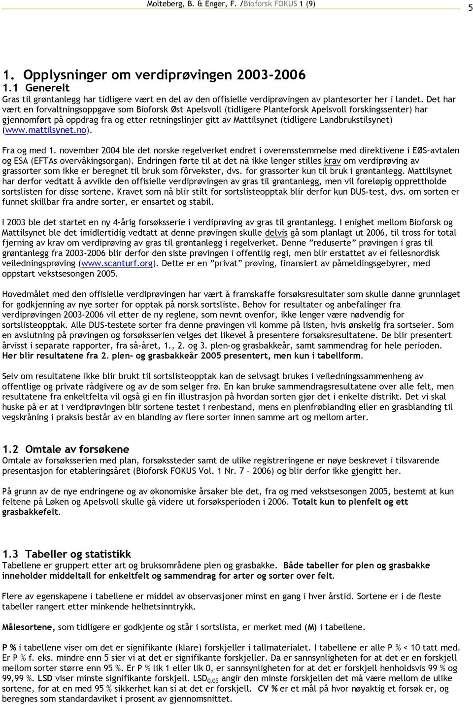 Landbrukstilsynet) (www.mattilsynet.no). Fra og med 1. november 2004 ble det norske regelverket endret i overensstemmelse med direktivene i EØS-avtalen og ESA (EFTAs overvåkingsorgan).