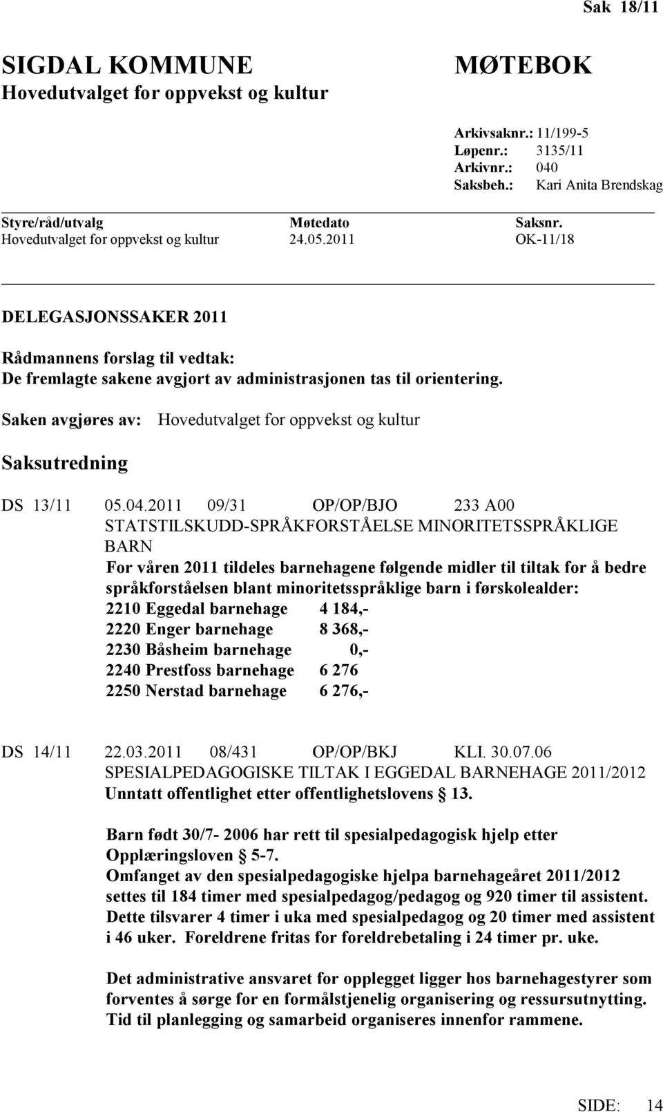 Saken avgjøres av: Hovedutvalget for oppvekst og kultur Saksutredning DS 13/11 05.04.