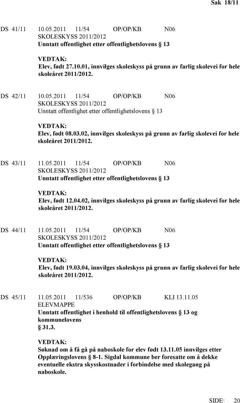 03.04, innvilges skoleskyss på grunn av farlig skolevei for hele DS 45/11 11.05.2011 11/536 OP/OP/KB KLI 13.11.05 ELEVMAPPE Unntatt offentlighet i henhold til offentlighetslovens 13 og kommunelovens 31.