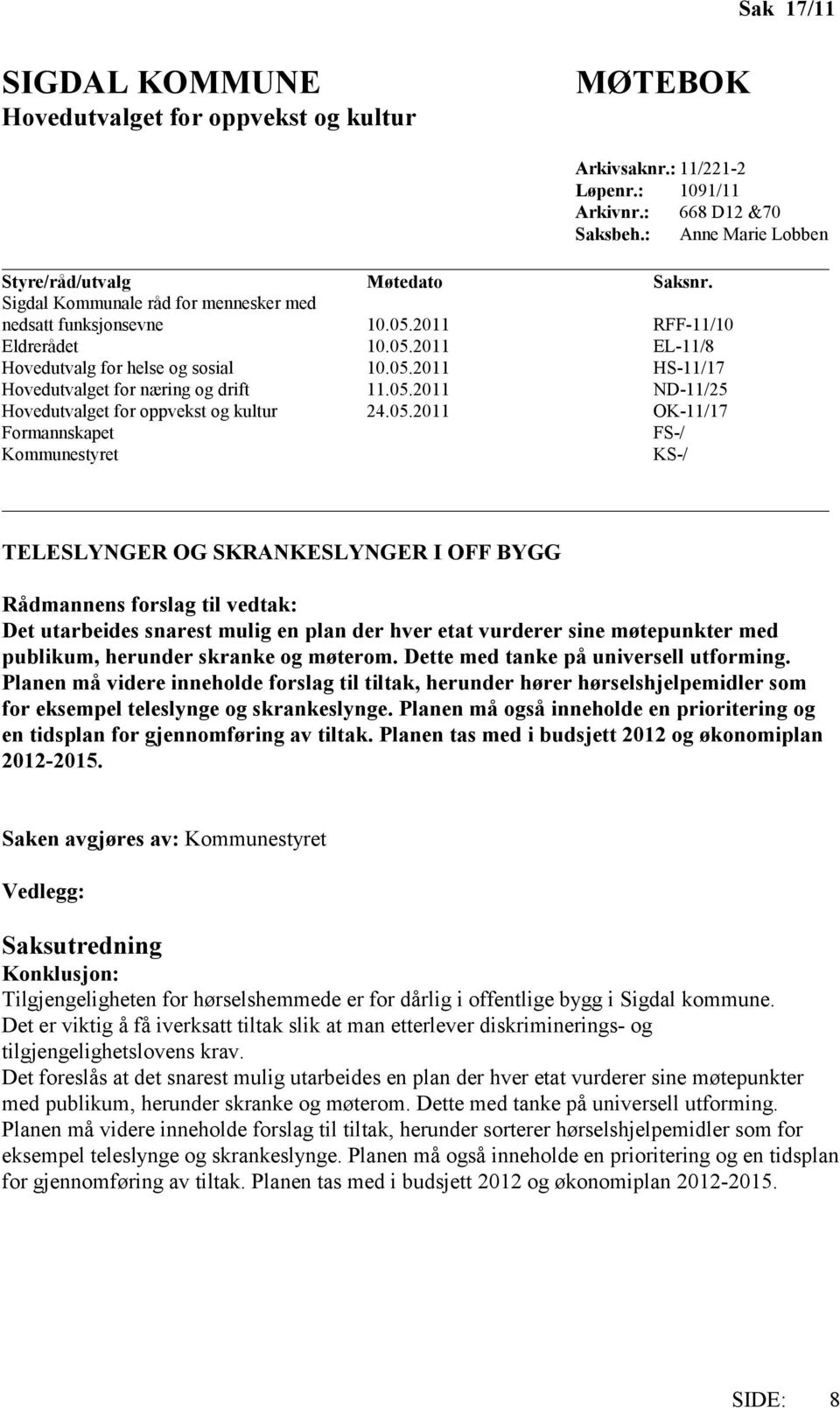 05.2011 ND-11/25 Hovedutvalget for oppvekst og kultur 24.05.2011 OK-11/17 Formannskapet FS-/ Kommunestyret KS-/ TELESLYNGER OG SKRANKESLYNGER I OFF BYGG Rådmannens forslag til vedtak: Det utarbeides