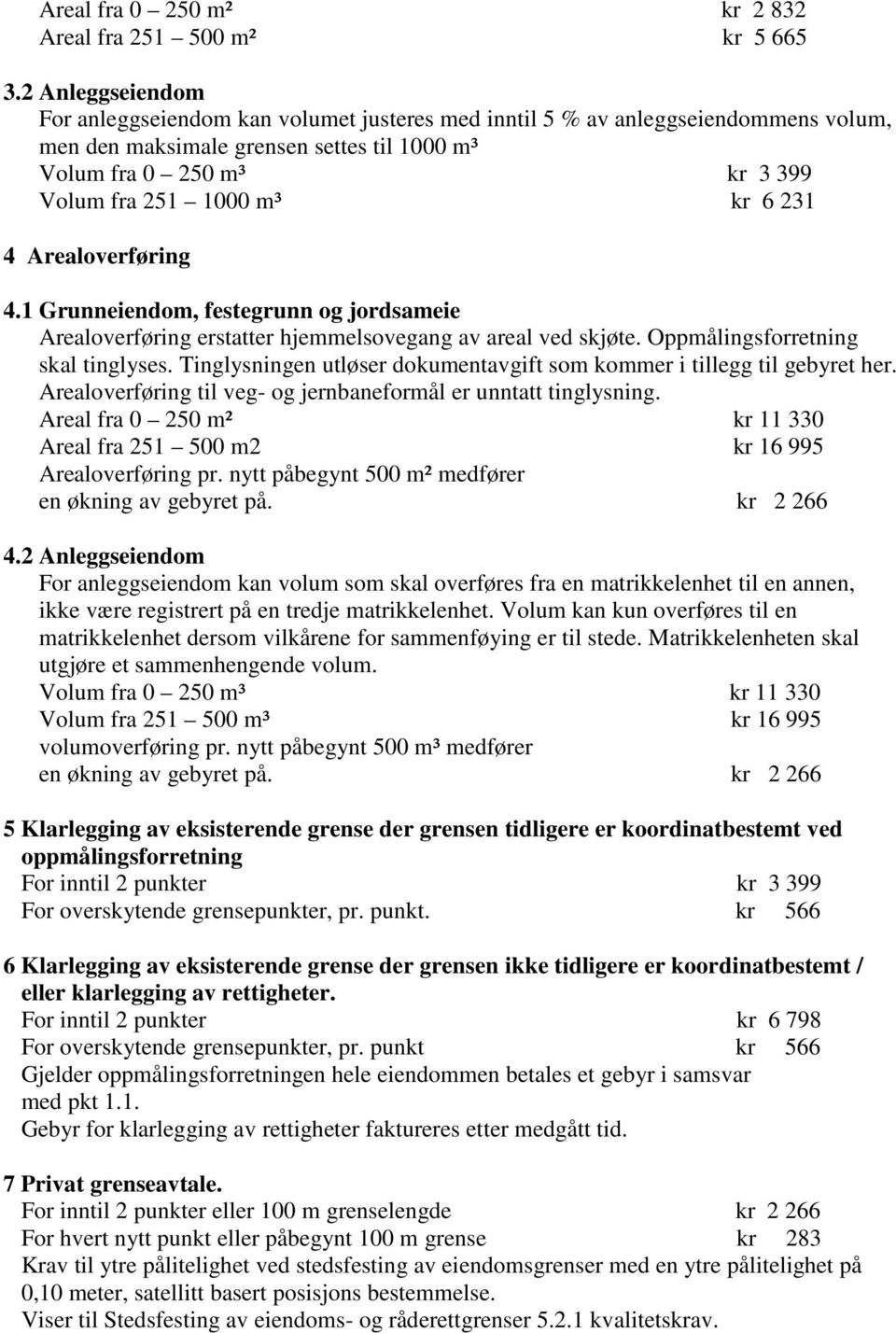 6 231 4 Arealoverføring 4.1 Grunneiendom, festegrunn og jordsameie Arealoverføring erstatter hjemmelsovegang av areal ved skjøte. Oppmålingsforretning skal tinglyses.