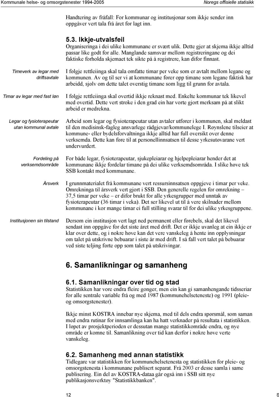 Manglande samsvar mellom registreringane og dei faktiske forholda skjemaet tek sikte på å registrere, kan difor finnast.