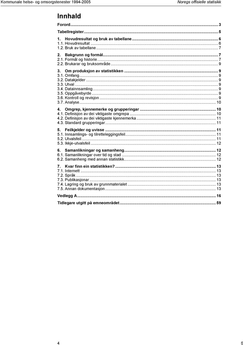 Datainnsamling... 9 3.5. Oppgåvebyrde... 9 3.6. Kontroll og revisjon... 9 3.7. Analyse... 10 4. Omgrep, kjennemerke og grupperingar... 10 4.1. Definisjon av dei viktigaste omgrepa... 10 4.2.