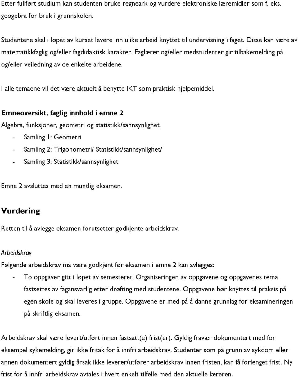 Faglærer og/eller medstudenter gir tilbakemelding på og/eller veiledning av de enkelte arbeidene. I alle temaene vil det være aktuelt å benytte IKT som praktisk hjelpemiddel.