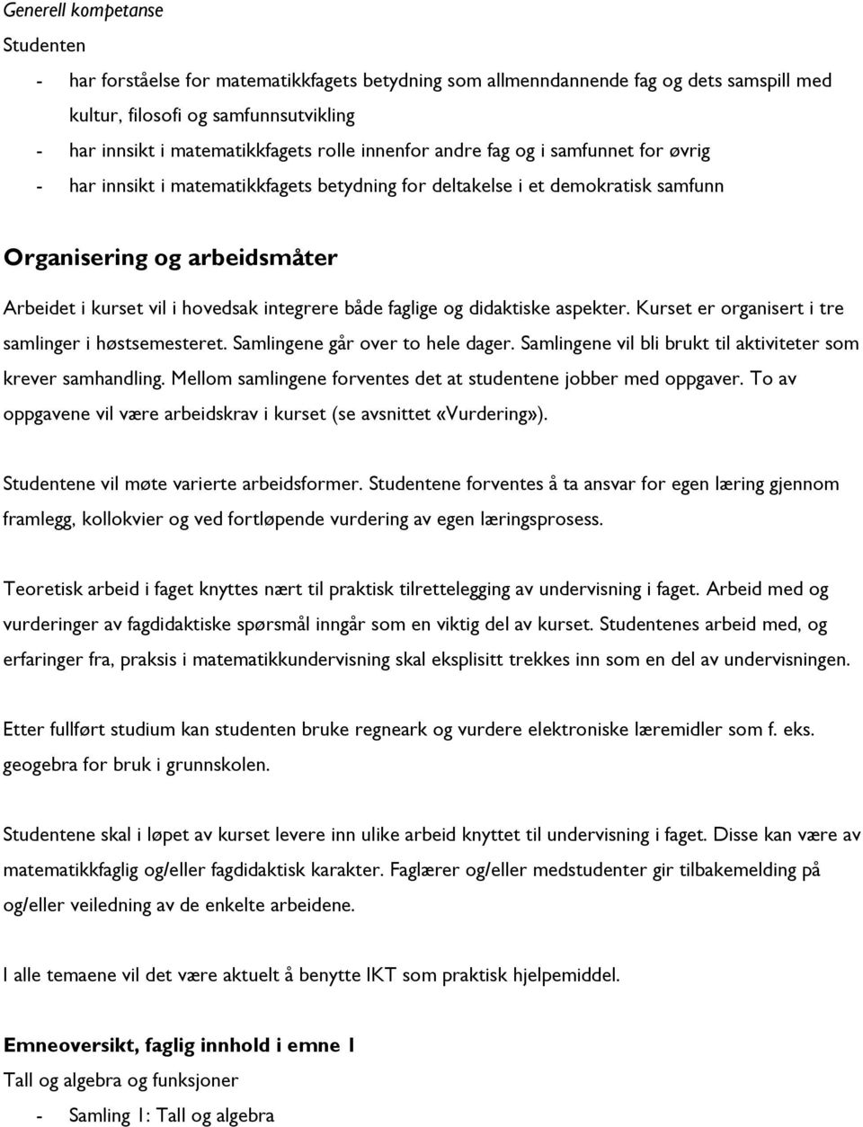 både faglige og didaktiske aspekter. Kurset er organisert i tre samlinger i høstsemesteret. Samlingene går over to hele dager. Samlingene vil bli brukt til aktiviteter som krever samhandling.