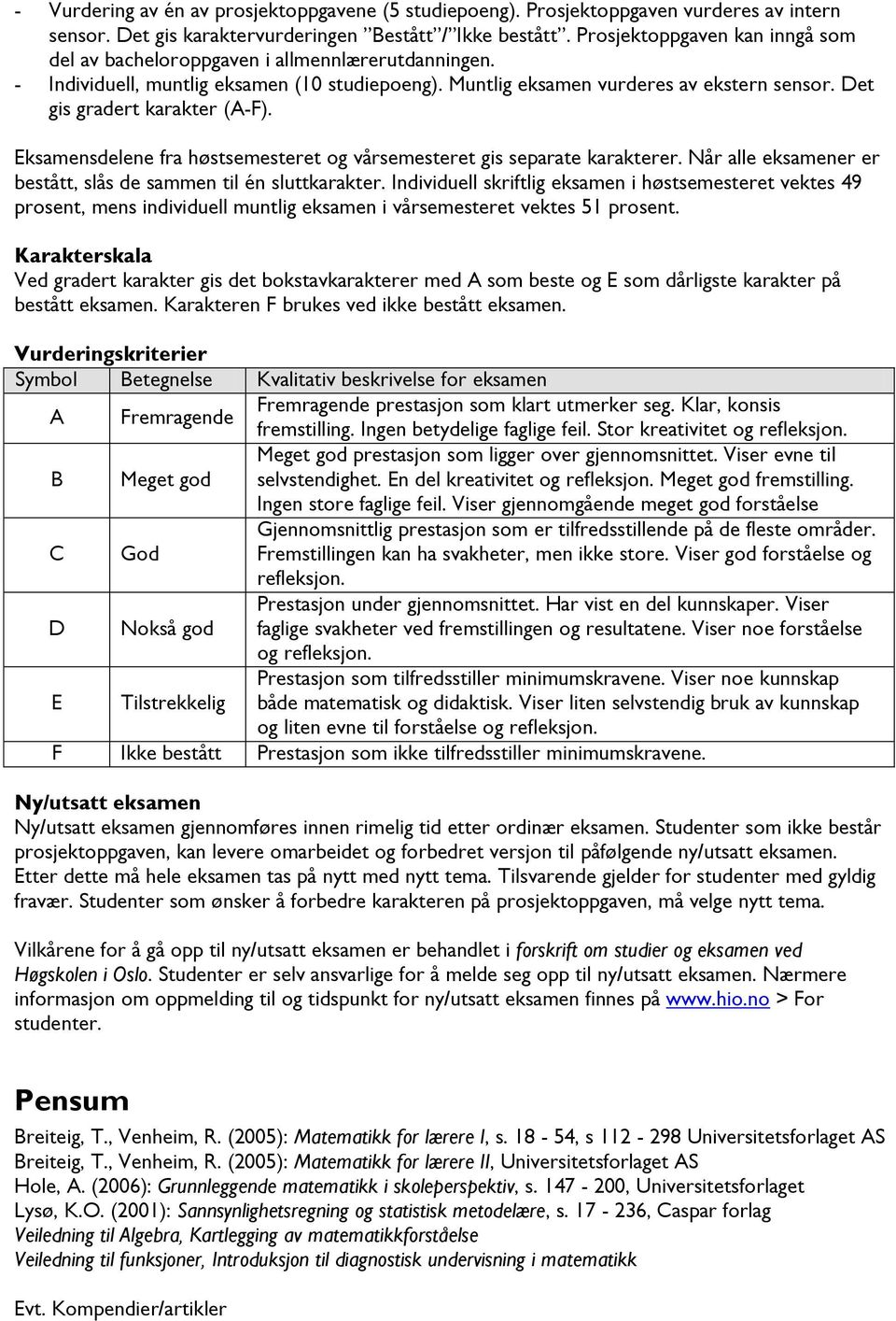 Det gis gradert karakter (A-F). Eksamensdelene fra høstsemesteret og vårsemesteret gis separate karakterer. Når alle eksamener er bestått, slås de sammen til én sluttkarakter.