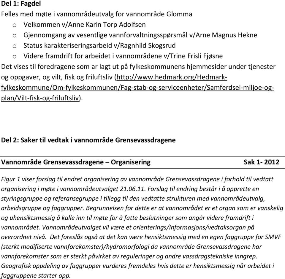 og oppgaver, og vilt, fisk og friluftsliv (http://www.hedmark.org/hedmarkfylkeskommune/om-fylkeskommunen/fag-stab-og-serviceenheter/samferdsel-miljoe-ogplan/vilt-fisk-og-friluftsliv).