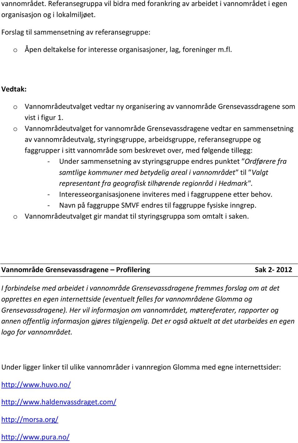 Vedtak: o Vannområdeutvalget vedtar ny organisering av vannområde Grensevassdragene som vist i figur 1.