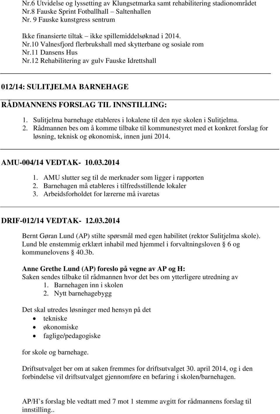 12 Rehabilitering av gulv Fauske Idrettshall 012/14: SULITJELMA BARNEHAGE RÅDMANNENS FORSLAG TIL INNSTILLING: 1. Sulitjelma barnehage etableres i lokalene til den nye skolen i Sulitjelma. 2.