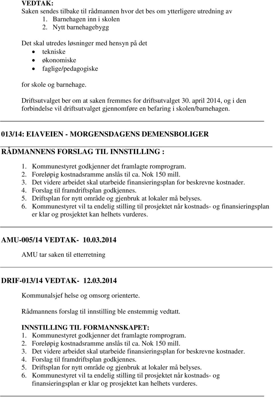 april 2014, og i den forbindelse vil driftsutvalget gjennomføre en befaring i skolen/barnehagen. 013/14: EIAVEIEN - MORGENSDAGENS DEMENSBOLIGER RÅDMANNENS FORSLAG TIL INNSTILLING : 1.