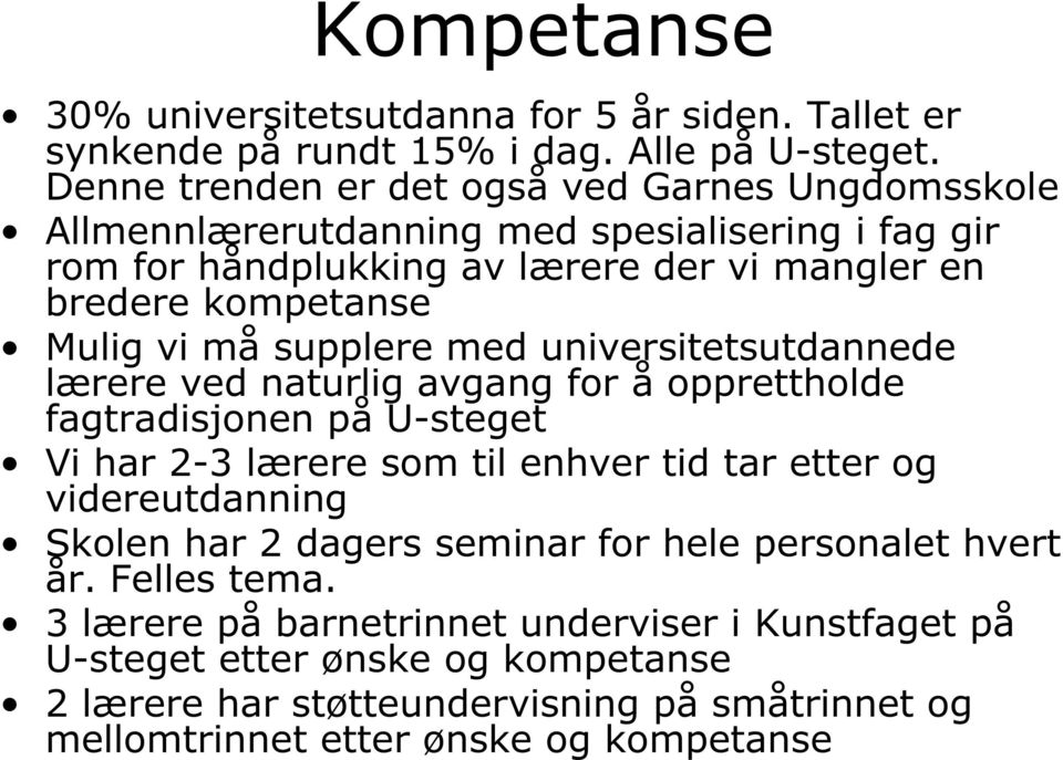 må supplere med universitetsutdannede lærere ved naturlig avgang for å opprettholde fagtradisjonen på U-steget Vi har 2-3 lærere som til enhver tid tar etter og videreutdanning