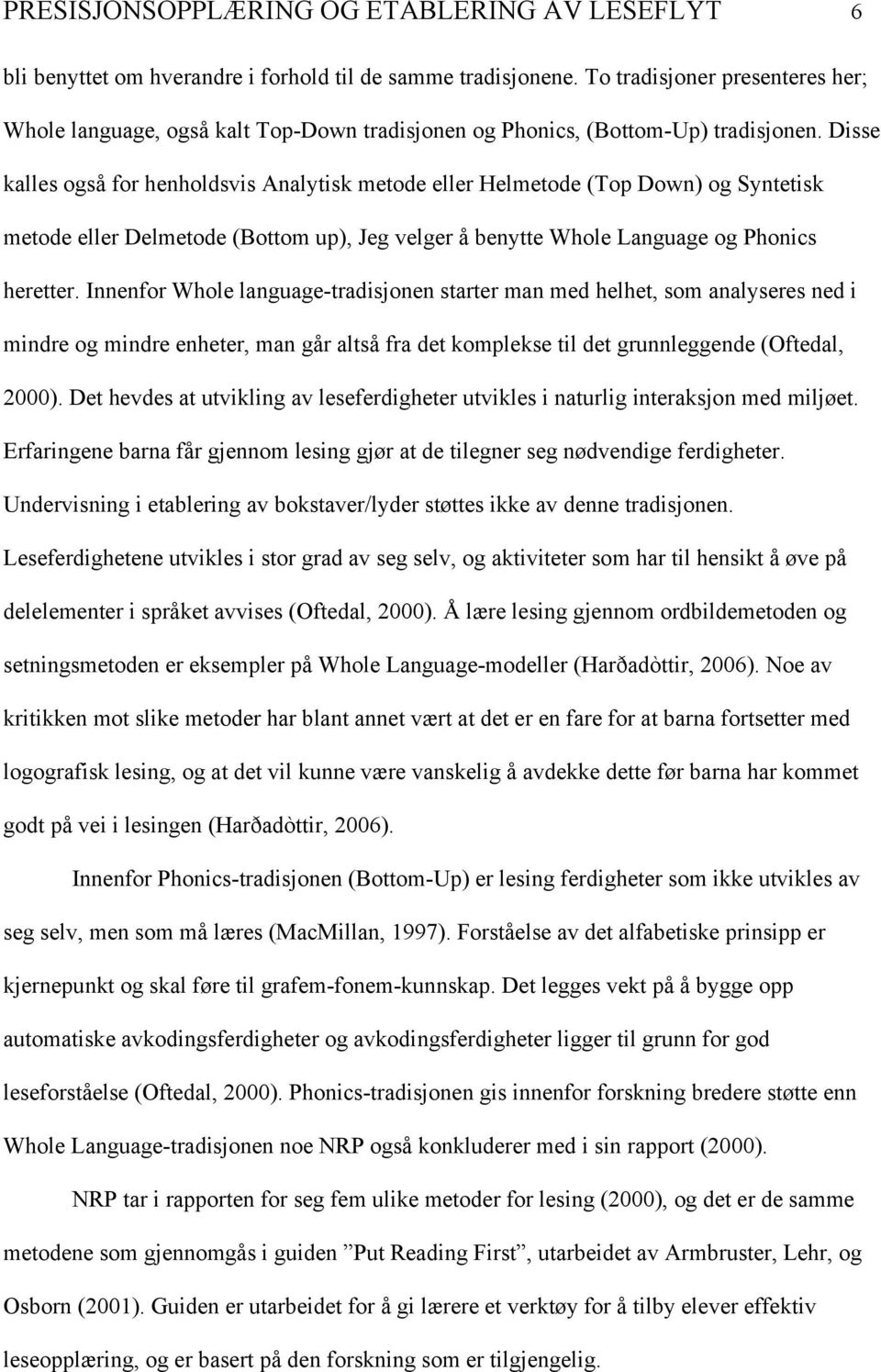 Disse kalles også for henholdsvis Analytisk metode eller Helmetode (Top Down) og Syntetisk metode eller Delmetode (Bottom up), Jeg velger å benytte Whole Language og Phonics heretter.