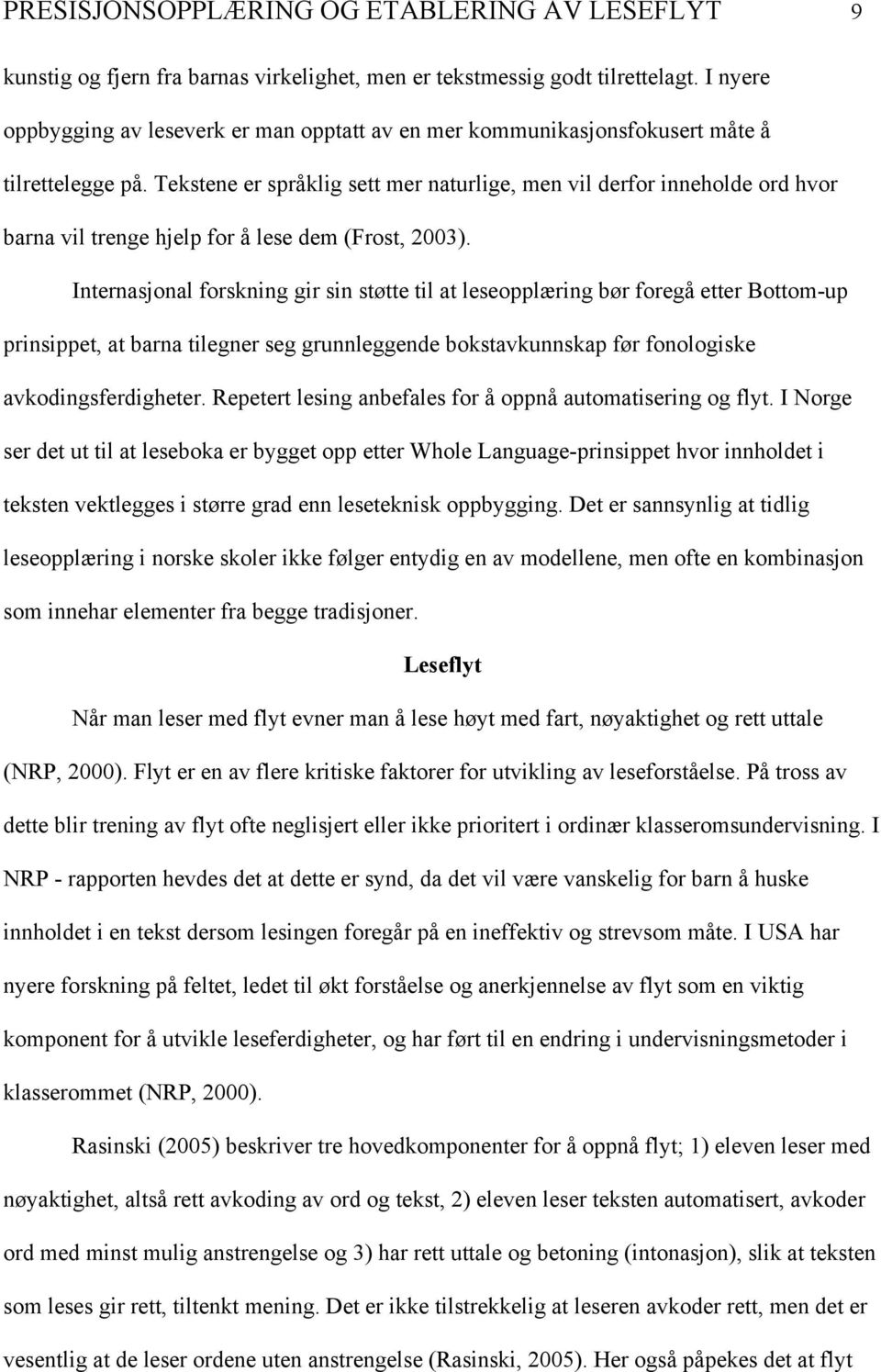 Tekstene er språklig sett mer naturlige, men vil derfor inneholde ord hvor barna vil trenge hjelp for å lese dem (Frost, 2003).